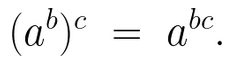 (a^b)^c = a^(bc)